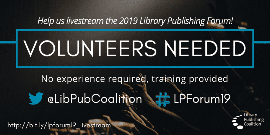 Help us livestream the 2019 Library Publishing Forum! Volunteers needed. No experience required, training provided. @LibPubCoalition. #LPForum19. http://bit.ly/lpforum19_livestream. Library Publishing Coalition.