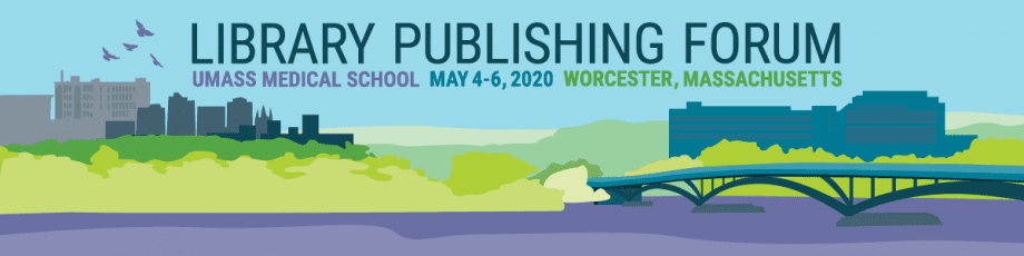 Library Publishing Forum 2020, May 4-6, Worcester, MA
