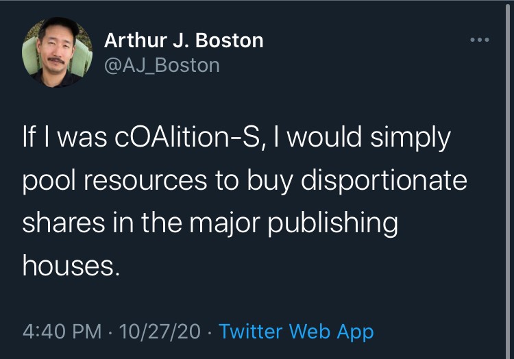 Tweet from @aj_boston: "If I was cOAlition-S, I woudl simply pool resources to buy disportionate shares in the major publishing houses."